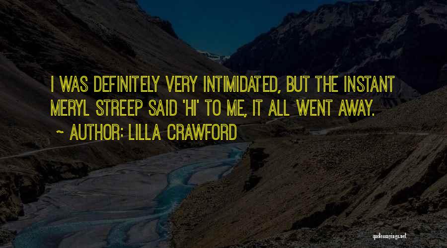 Lilla Crawford Quotes: I Was Definitely Very Intimidated, But The Instant Meryl Streep Said 'hi' To Me, It All Went Away.