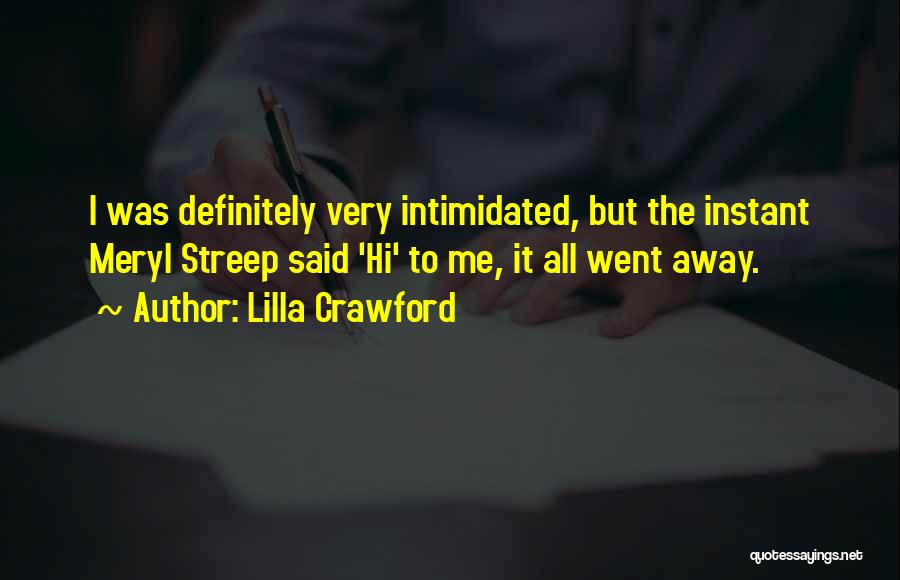 Lilla Crawford Quotes: I Was Definitely Very Intimidated, But The Instant Meryl Streep Said 'hi' To Me, It All Went Away.
