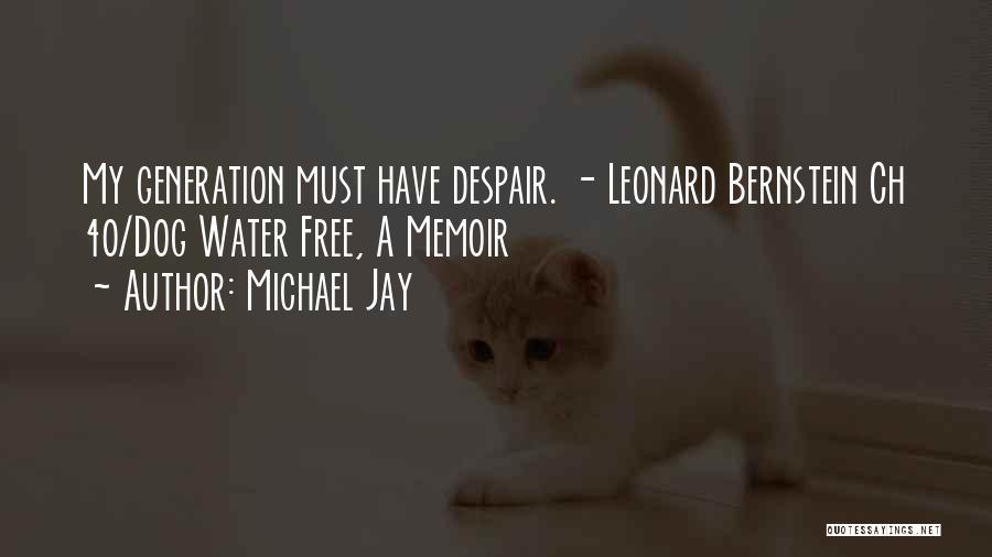 Michael Jay Quotes: My Generation Must Have Despair. - Leonard Bernstein Ch 40/dog Water Free, A Memoir