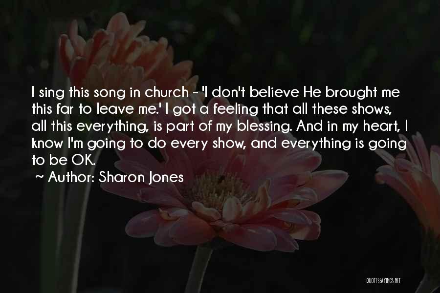 Sharon Jones Quotes: I Sing This Song In Church - 'i Don't Believe He Brought Me This Far To Leave Me.' I Got