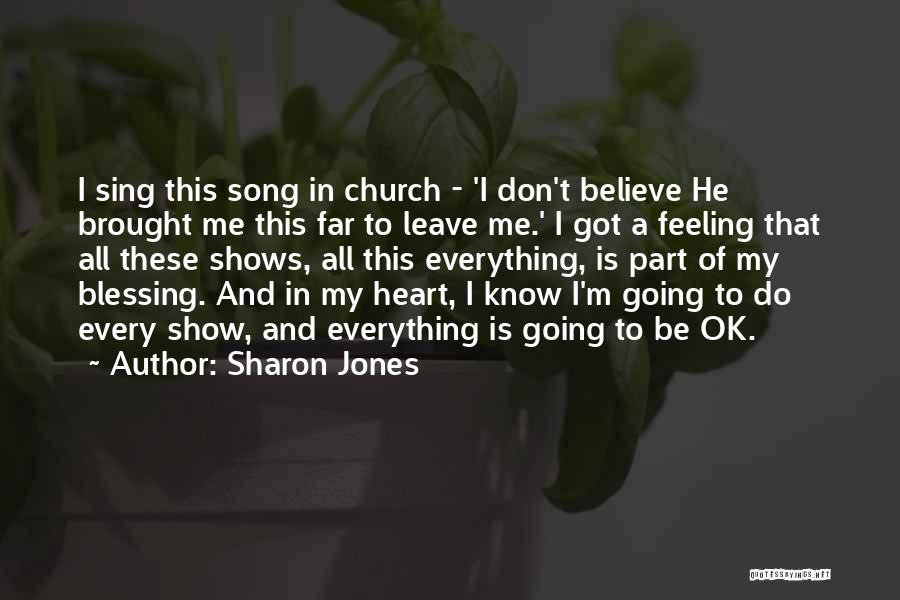 Sharon Jones Quotes: I Sing This Song In Church - 'i Don't Believe He Brought Me This Far To Leave Me.' I Got