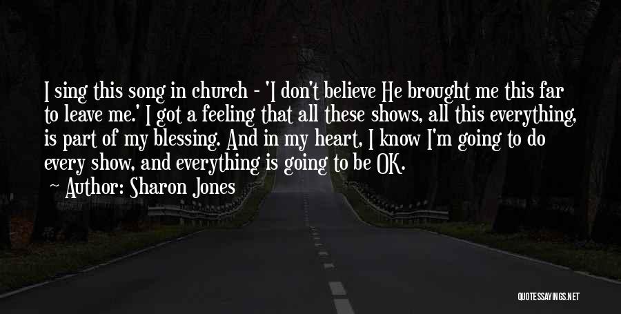 Sharon Jones Quotes: I Sing This Song In Church - 'i Don't Believe He Brought Me This Far To Leave Me.' I Got