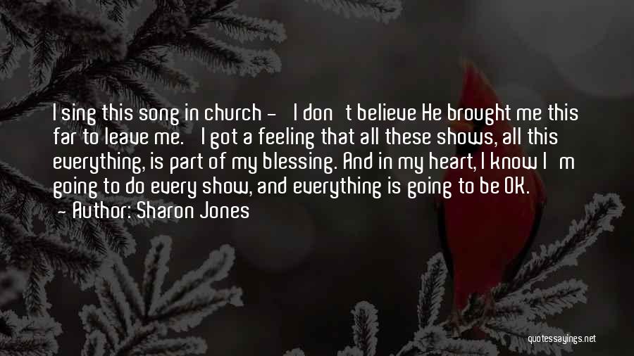 Sharon Jones Quotes: I Sing This Song In Church - 'i Don't Believe He Brought Me This Far To Leave Me.' I Got