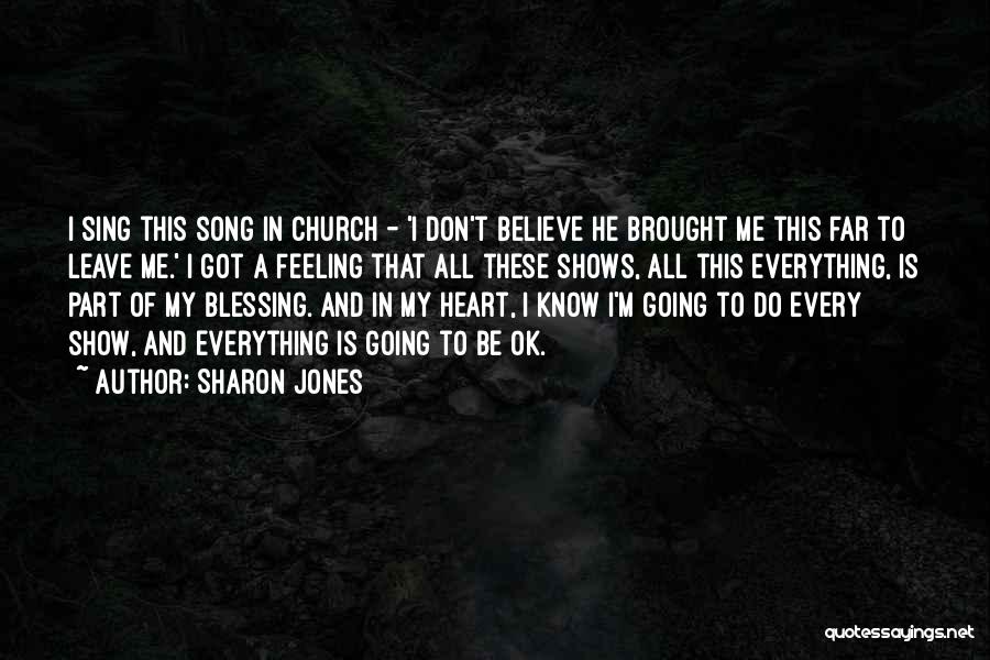 Sharon Jones Quotes: I Sing This Song In Church - 'i Don't Believe He Brought Me This Far To Leave Me.' I Got