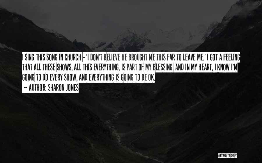 Sharon Jones Quotes: I Sing This Song In Church - 'i Don't Believe He Brought Me This Far To Leave Me.' I Got