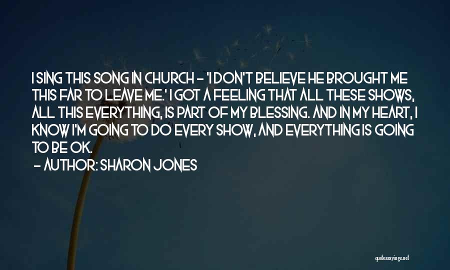 Sharon Jones Quotes: I Sing This Song In Church - 'i Don't Believe He Brought Me This Far To Leave Me.' I Got