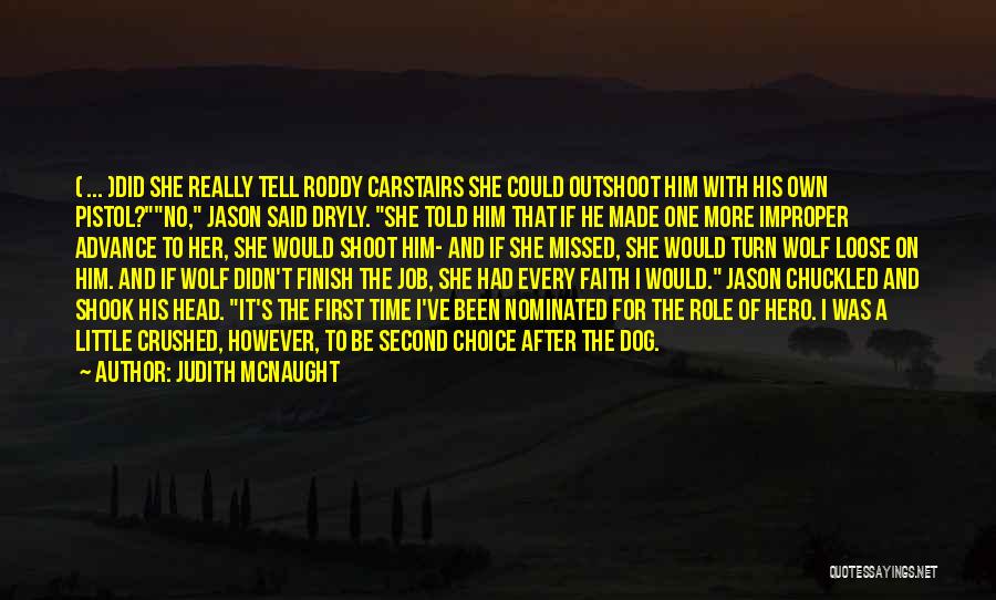 Judith McNaught Quotes: ( ... )did She Really Tell Roddy Carstairs She Could Outshoot Him With His Own Pistol?no, Jason Said Dryly. She