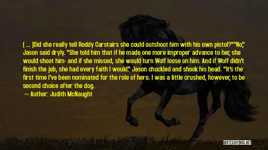 Judith McNaught Quotes: ( ... )did She Really Tell Roddy Carstairs She Could Outshoot Him With His Own Pistol?no, Jason Said Dryly. She