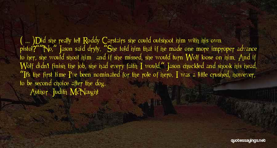 Judith McNaught Quotes: ( ... )did She Really Tell Roddy Carstairs She Could Outshoot Him With His Own Pistol?no, Jason Said Dryly. She