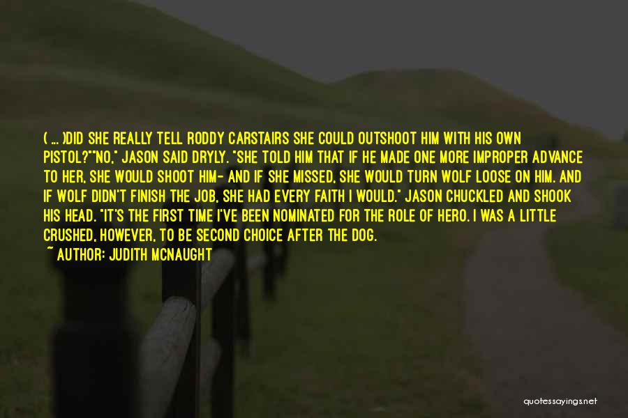 Judith McNaught Quotes: ( ... )did She Really Tell Roddy Carstairs She Could Outshoot Him With His Own Pistol?no, Jason Said Dryly. She