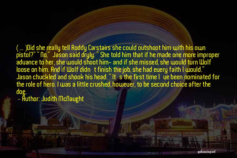 Judith McNaught Quotes: ( ... )did She Really Tell Roddy Carstairs She Could Outshoot Him With His Own Pistol?no, Jason Said Dryly. She