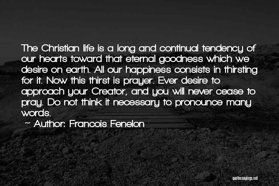 Francois Fenelon Quotes: The Christian Life Is A Long And Continual Tendency Of Our Hearts Toward That Eternal Goodness Which We Desire On