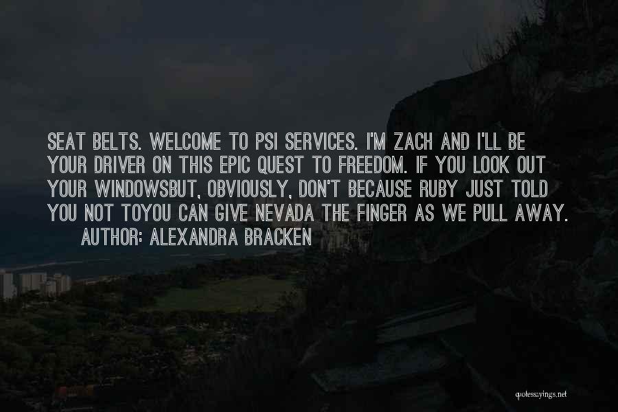 Alexandra Bracken Quotes: Seat Belts. Welcome To Psi Services. I'm Zach And I'll Be Your Driver On This Epic Quest To Freedom. If