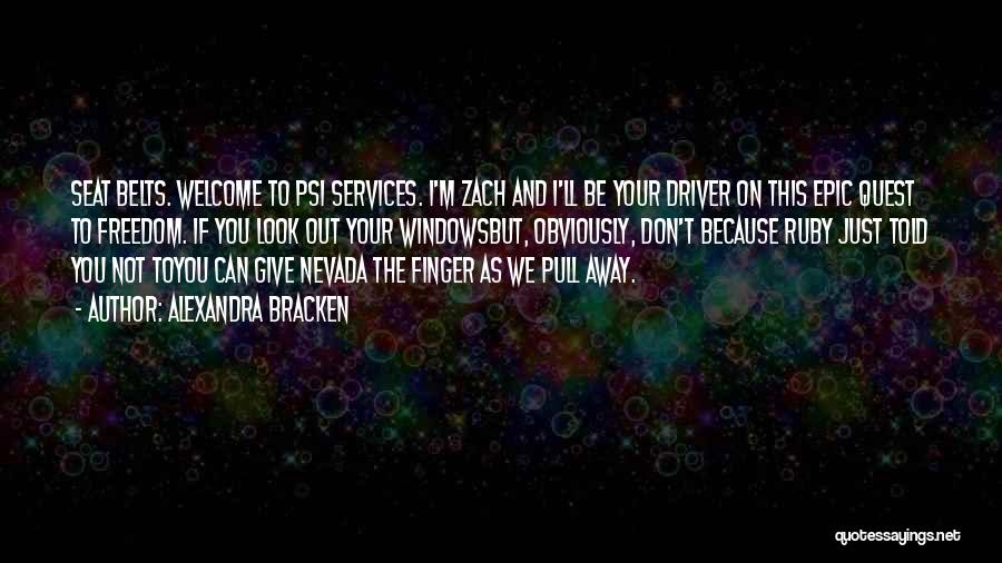 Alexandra Bracken Quotes: Seat Belts. Welcome To Psi Services. I'm Zach And I'll Be Your Driver On This Epic Quest To Freedom. If