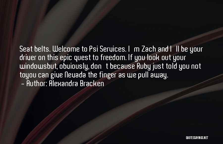 Alexandra Bracken Quotes: Seat Belts. Welcome To Psi Services. I'm Zach And I'll Be Your Driver On This Epic Quest To Freedom. If