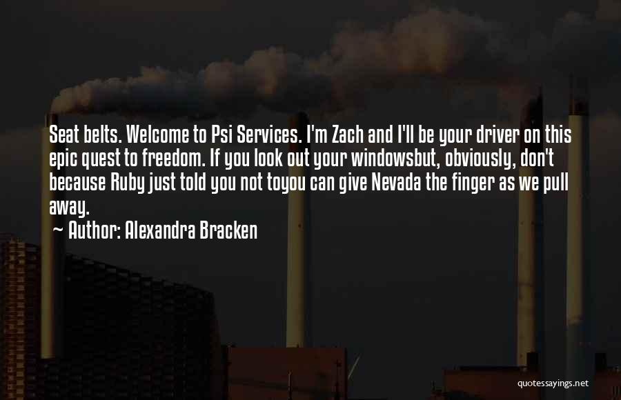 Alexandra Bracken Quotes: Seat Belts. Welcome To Psi Services. I'm Zach And I'll Be Your Driver On This Epic Quest To Freedom. If