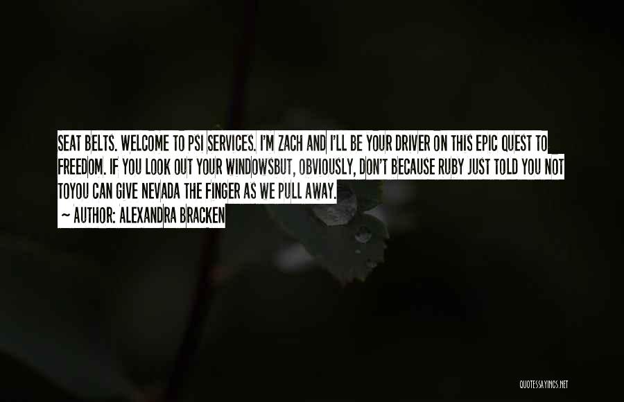 Alexandra Bracken Quotes: Seat Belts. Welcome To Psi Services. I'm Zach And I'll Be Your Driver On This Epic Quest To Freedom. If