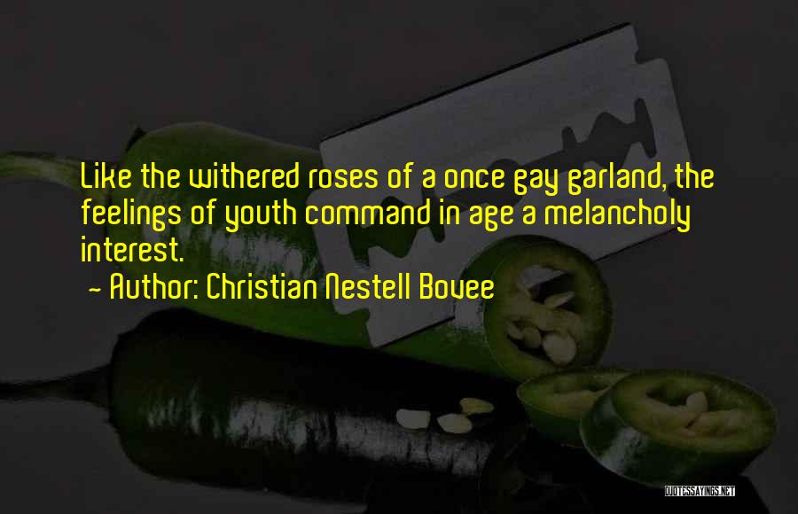 Christian Nestell Bovee Quotes: Like The Withered Roses Of A Once Gay Garland, The Feelings Of Youth Command In Age A Melancholy Interest.