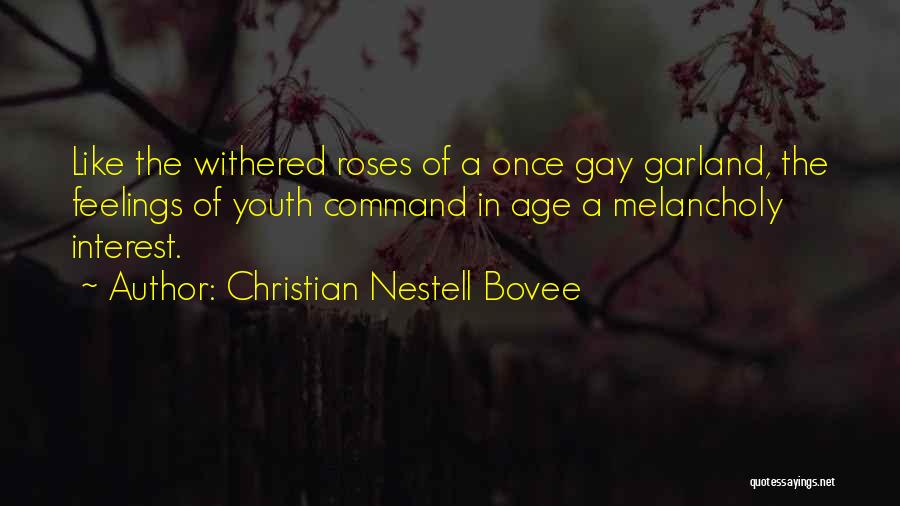 Christian Nestell Bovee Quotes: Like The Withered Roses Of A Once Gay Garland, The Feelings Of Youth Command In Age A Melancholy Interest.