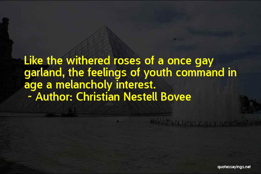 Christian Nestell Bovee Quotes: Like The Withered Roses Of A Once Gay Garland, The Feelings Of Youth Command In Age A Melancholy Interest.