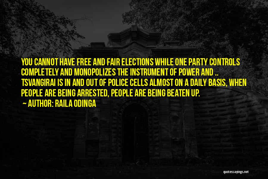 Raila Odinga Quotes: You Cannot Have Free And Fair Elections While One Party Controls Completely And Monopolizes The Instrument Of Power And ..