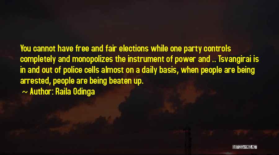 Raila Odinga Quotes: You Cannot Have Free And Fair Elections While One Party Controls Completely And Monopolizes The Instrument Of Power And ..