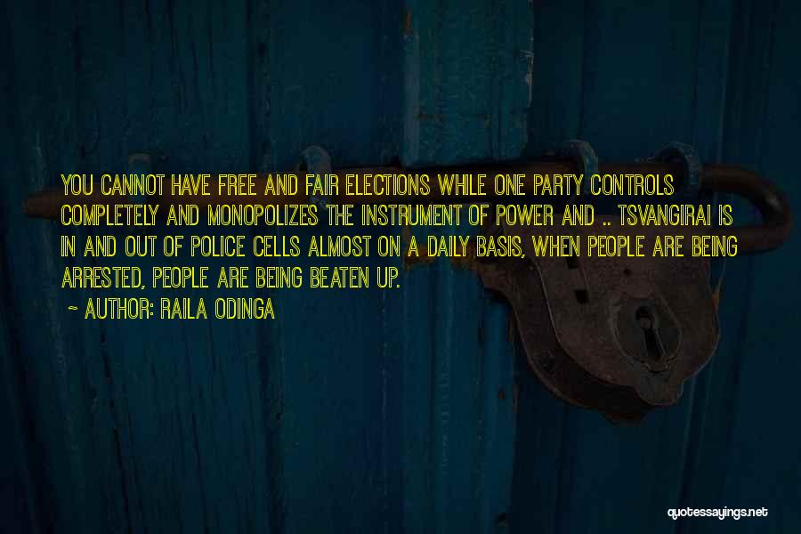 Raila Odinga Quotes: You Cannot Have Free And Fair Elections While One Party Controls Completely And Monopolizes The Instrument Of Power And ..