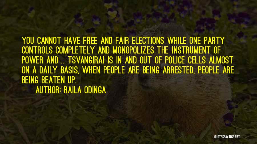 Raila Odinga Quotes: You Cannot Have Free And Fair Elections While One Party Controls Completely And Monopolizes The Instrument Of Power And ..