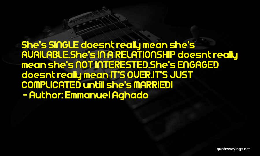 Emmanuel Aghado Quotes: She's Single Doesnt Really Mean She's Available.she's In A Relationship Doesnt Really Mean She's Not Interested.she's Engaged Doesnt Really Mean