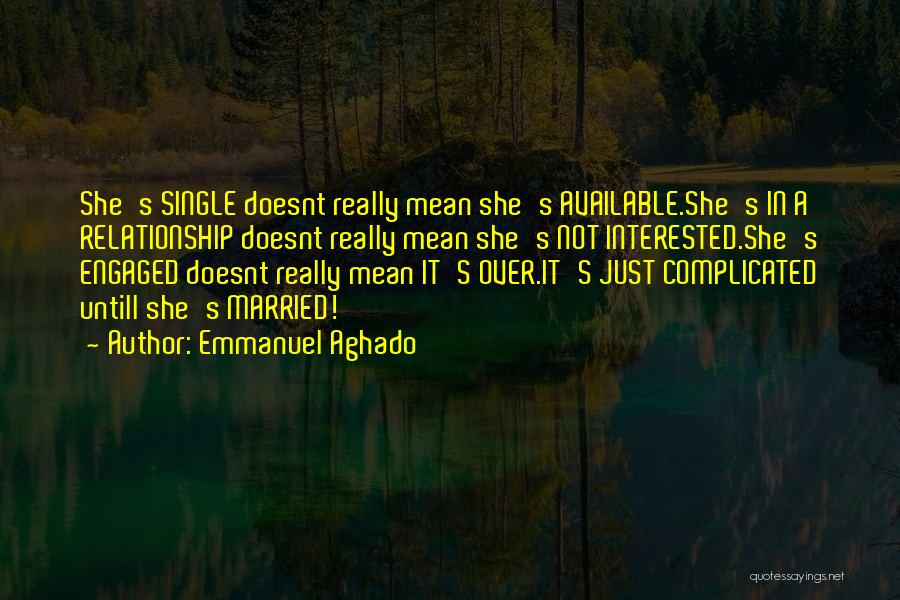 Emmanuel Aghado Quotes: She's Single Doesnt Really Mean She's Available.she's In A Relationship Doesnt Really Mean She's Not Interested.she's Engaged Doesnt Really Mean