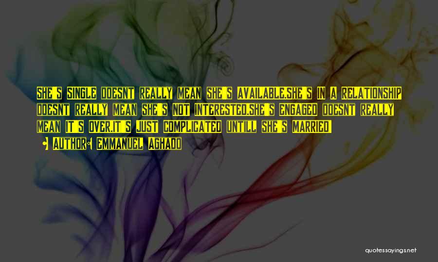 Emmanuel Aghado Quotes: She's Single Doesnt Really Mean She's Available.she's In A Relationship Doesnt Really Mean She's Not Interested.she's Engaged Doesnt Really Mean