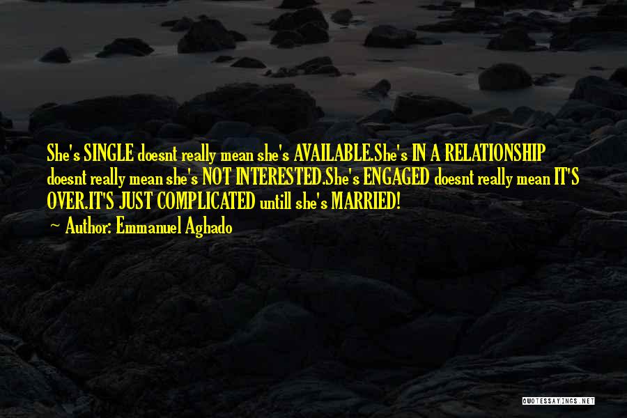 Emmanuel Aghado Quotes: She's Single Doesnt Really Mean She's Available.she's In A Relationship Doesnt Really Mean She's Not Interested.she's Engaged Doesnt Really Mean