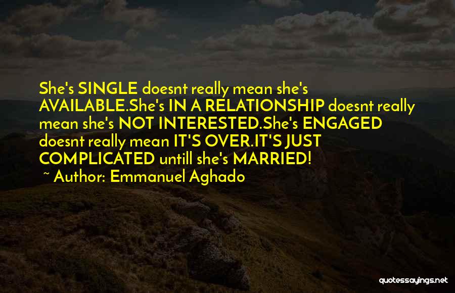 Emmanuel Aghado Quotes: She's Single Doesnt Really Mean She's Available.she's In A Relationship Doesnt Really Mean She's Not Interested.she's Engaged Doesnt Really Mean