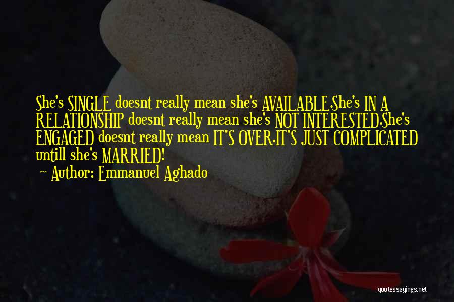 Emmanuel Aghado Quotes: She's Single Doesnt Really Mean She's Available.she's In A Relationship Doesnt Really Mean She's Not Interested.she's Engaged Doesnt Really Mean