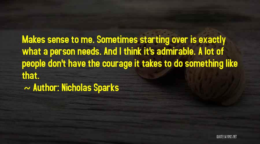 Nicholas Sparks Quotes: Makes Sense To Me. Sometimes Starting Over Is Exactly What A Person Needs. And I Think It's Admirable. A Lot