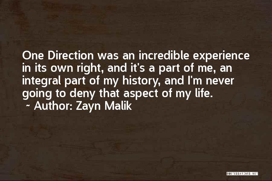 Zayn Malik Quotes: One Direction Was An Incredible Experience In Its Own Right, And It's A Part Of Me, An Integral Part Of