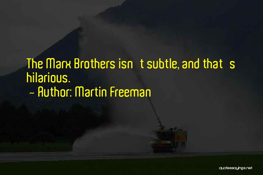 Martin Freeman Quotes: The Marx Brothers Isn't Subtle, And That's Hilarious.