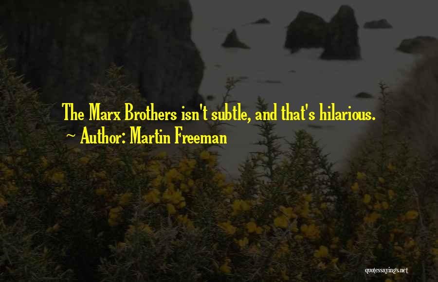 Martin Freeman Quotes: The Marx Brothers Isn't Subtle, And That's Hilarious.