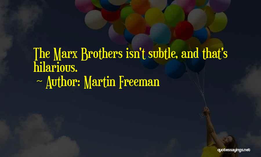 Martin Freeman Quotes: The Marx Brothers Isn't Subtle, And That's Hilarious.