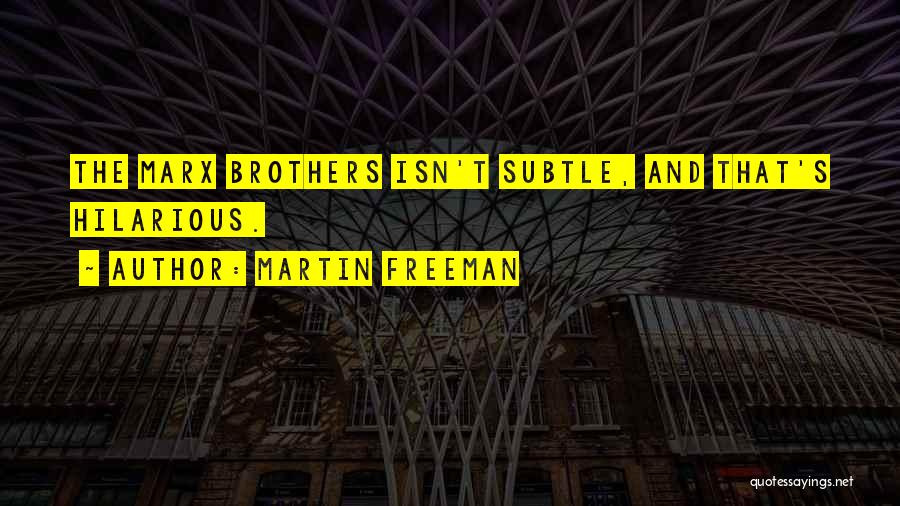 Martin Freeman Quotes: The Marx Brothers Isn't Subtle, And That's Hilarious.