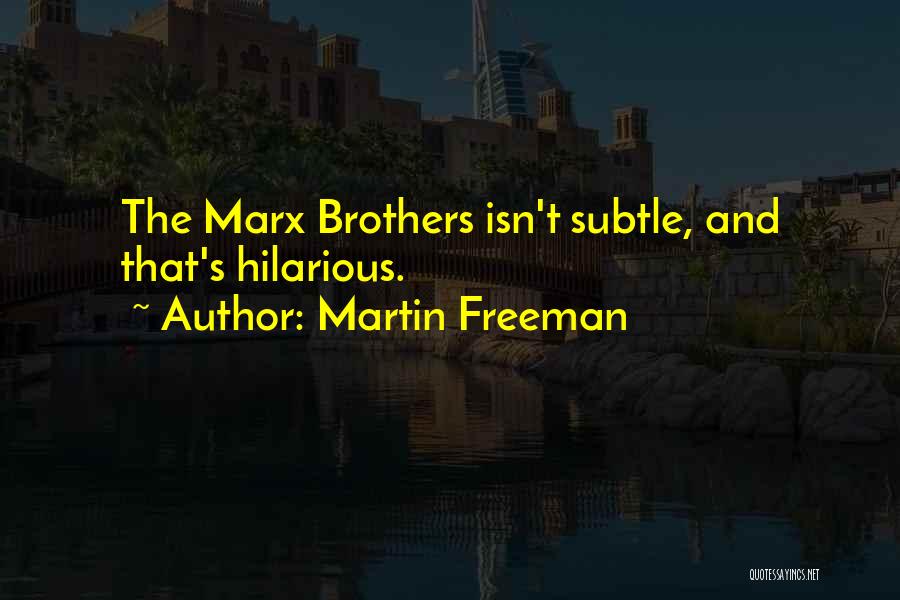 Martin Freeman Quotes: The Marx Brothers Isn't Subtle, And That's Hilarious.