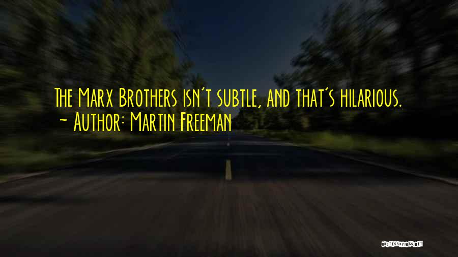 Martin Freeman Quotes: The Marx Brothers Isn't Subtle, And That's Hilarious.