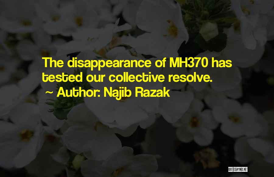 Najib Razak Quotes: The Disappearance Of Mh370 Has Tested Our Collective Resolve.