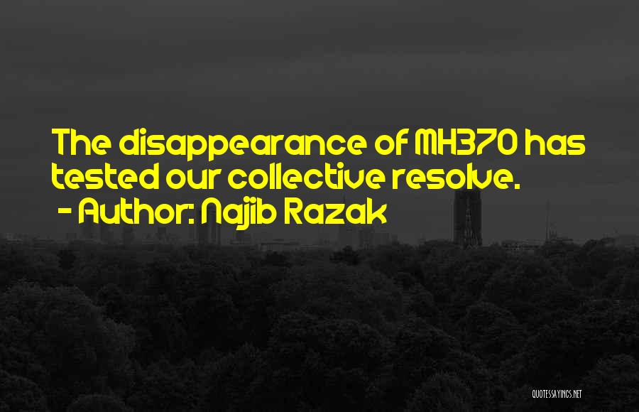 Najib Razak Quotes: The Disappearance Of Mh370 Has Tested Our Collective Resolve.