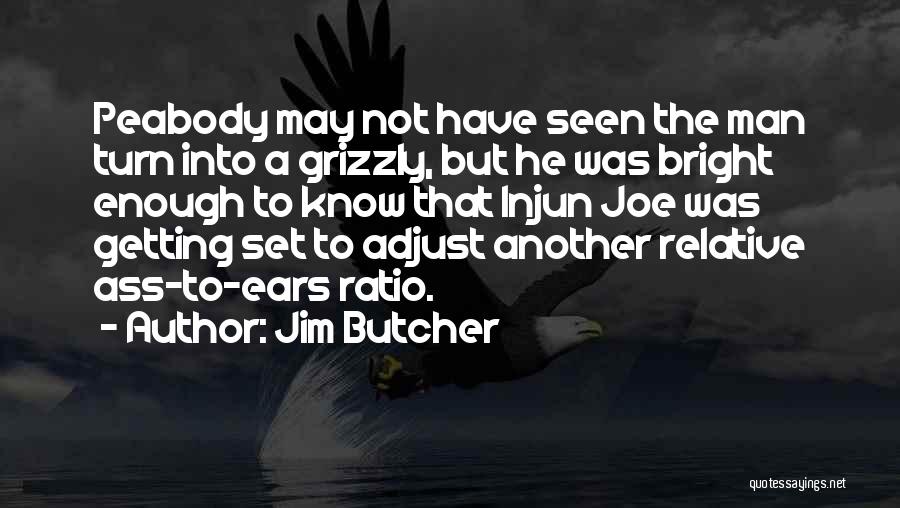 Jim Butcher Quotes: Peabody May Not Have Seen The Man Turn Into A Grizzly, But He Was Bright Enough To Know That Injun
