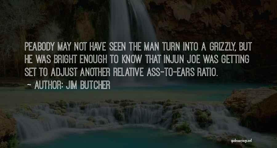 Jim Butcher Quotes: Peabody May Not Have Seen The Man Turn Into A Grizzly, But He Was Bright Enough To Know That Injun