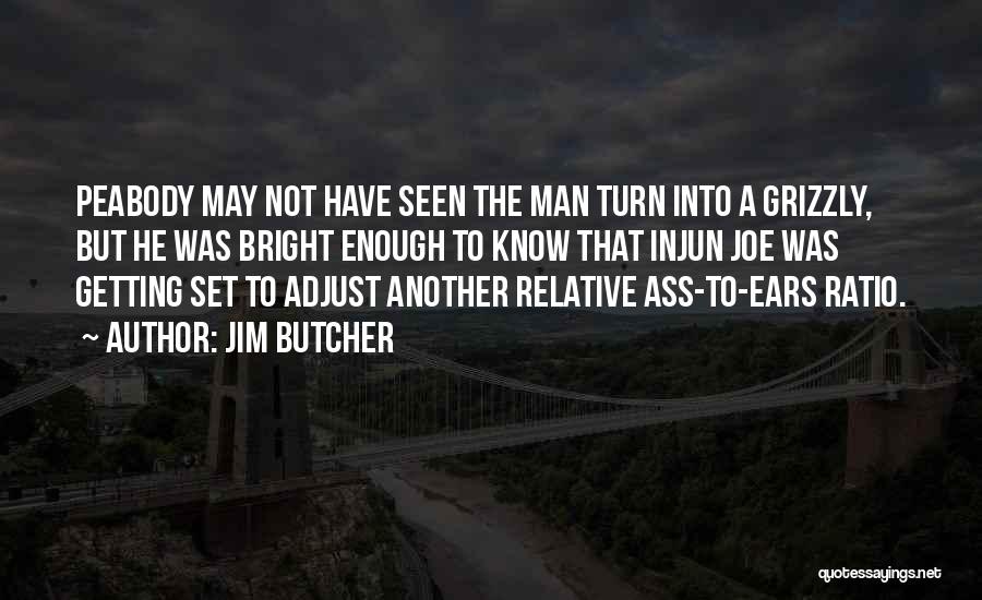 Jim Butcher Quotes: Peabody May Not Have Seen The Man Turn Into A Grizzly, But He Was Bright Enough To Know That Injun