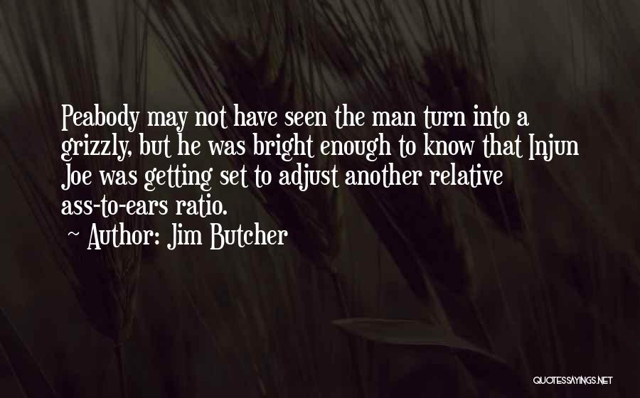 Jim Butcher Quotes: Peabody May Not Have Seen The Man Turn Into A Grizzly, But He Was Bright Enough To Know That Injun