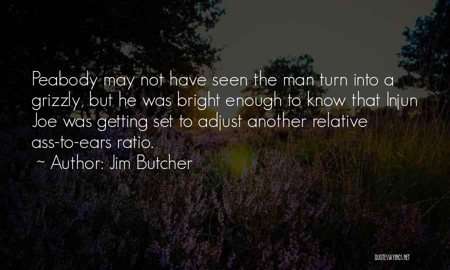 Jim Butcher Quotes: Peabody May Not Have Seen The Man Turn Into A Grizzly, But He Was Bright Enough To Know That Injun