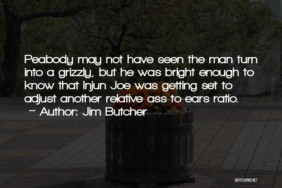 Jim Butcher Quotes: Peabody May Not Have Seen The Man Turn Into A Grizzly, But He Was Bright Enough To Know That Injun